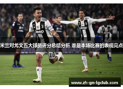 米兰对尤文五大球员评分总结分析 谁是本场比赛的表现亮点 米兰对尤文五大球员评分总结分析 谁是本场比赛的表现亮点
