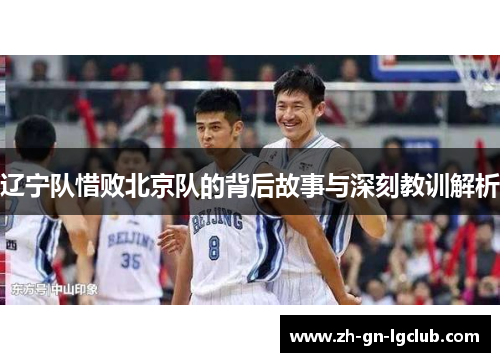 辽宁队惜败北京队的背后故事与深刻教训解析