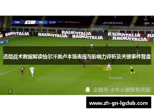 透彻战术数据解读恰尔汗奥卢本场表现与影响力评析及关键事件复盘 透彻战术数据解读恰尔汗奥卢本场表现与影响力评析及关键事件复盘