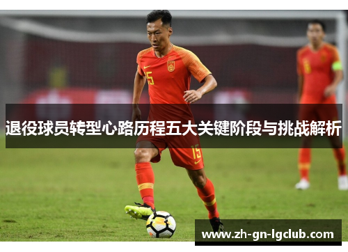 退役球员转型心路历程五大关键阶段与挑战解析 退役球员转型心路历程五大关键阶段与挑战解析