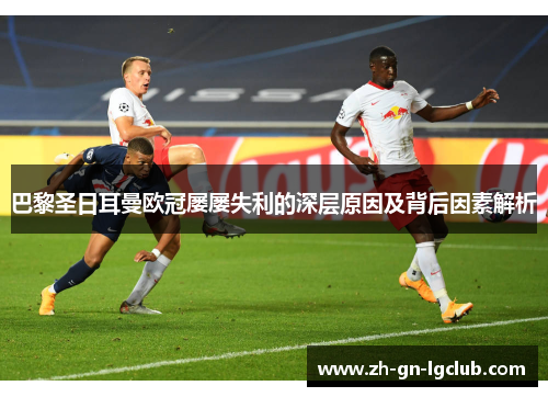 巴黎圣日耳曼欧冠屡屡失利的深层原因及背后因素解析