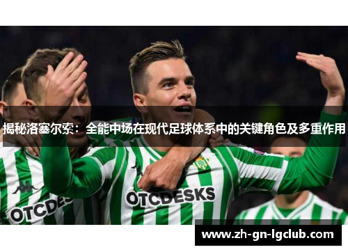 揭秘洛塞尔索:全能中场在现代足球体系中的关键角色及多重作用 揭秘洛塞尔索:全能中场在现代足球体系中的关键角色及多重作用