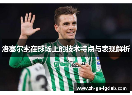 洛塞尔索在球场上的技术特点与表现解析 洛塞尔索在球场上的技术特点与表现解析