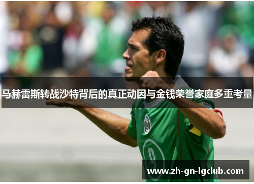 马赫雷斯转战沙特背后的真正动因与金钱荣誉家庭多重考量