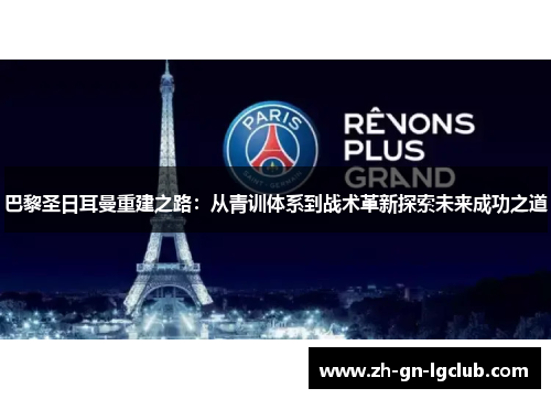 巴黎圣日耳曼重建之路：从青训体系到战术革新探索未来成功之道