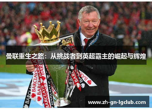 曼联重生之路:从挑战者到英超霸主的崛起与辉煌 曼联重生之路:从挑战者到英超霸主的崛起与辉煌