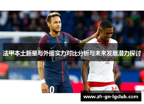法甲本土新星与外援实力对比分析与未来发展潜力探讨
