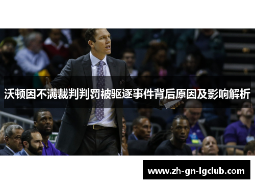 沃顿因不满裁判判罚被驱逐事件背后原因及影响解析