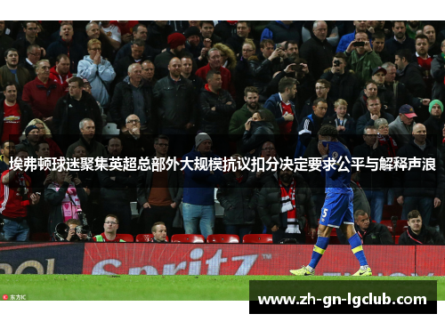 埃弗顿球迷聚集英超总部外大规模抗议扣分决定要求公平与解释声浪