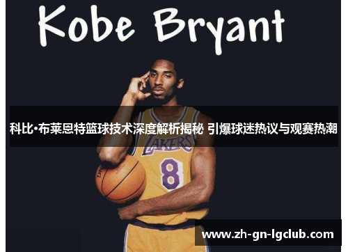 科比·布莱恩特篮球技术深度解析揭秘 引爆球迷热议与观赛热潮 科比·布莱恩特篮球技术深度解析揭秘 引爆球迷热议与观赛热潮