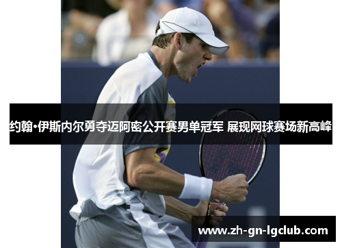 约翰·伊斯内尔勇夺迈阿密公开赛男单冠军 展现网球赛场新高峰 约翰·伊斯内尔勇夺迈阿密公开赛男单冠军 展现网球赛场新高峰