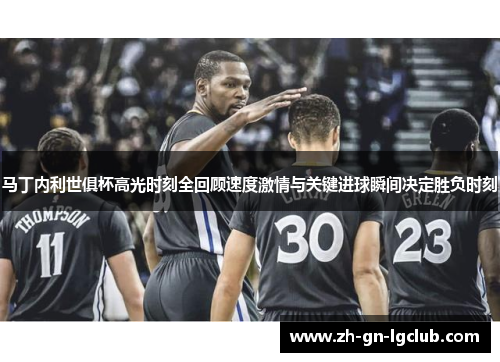 马丁内利世俱杯高光时刻全回顾速度激情与关键进球瞬间决定胜负时刻
