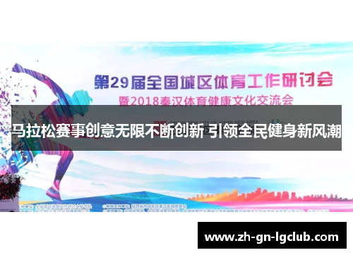 马拉松赛事创意无限不断创新 引领全民健身新风潮 马拉松赛事创意无限不断创新 引领全民健身新风潮