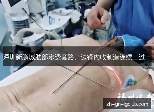 深圳新鹏城肋部渗透套路，边锋内收制造连续二过一